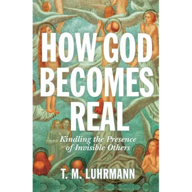 How God Becomes Real: Kindling the Presence of Invisible Others