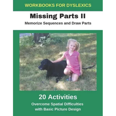 Workbooks for Dyslexics - Missing Parts II - Memorize Sequences and Draw Parts - Overcome Spatial Difficulties with Basic Picture Design