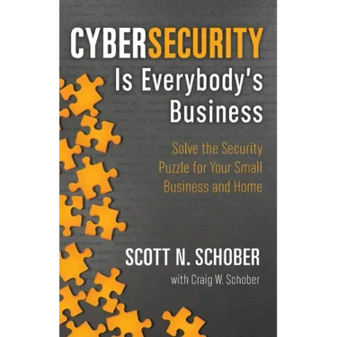 Cybersecurity Is Everybody's Business: Solve the Security Puzzle for Your Small Business and Home
