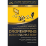 Dropshipping Business Mastery: The Ultimate Guide to Starting and Managing a Thriving Dropshipping Business