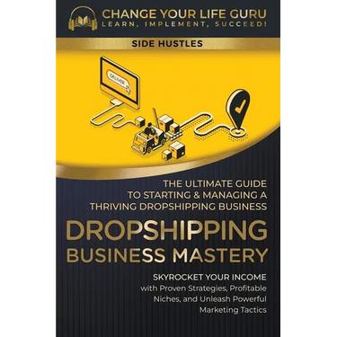 Dropshipping Business Mastery: The Ultimate Guide to Starting and Managing a Thriving Dropshipping Business
