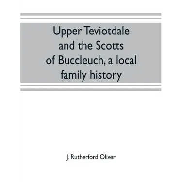 Upper Teviotdale and the Scotts of Buccleuch, a local family history