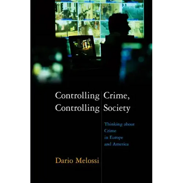 Controlling Crime, Controlling Society: Thinking about Crime in Europe and America