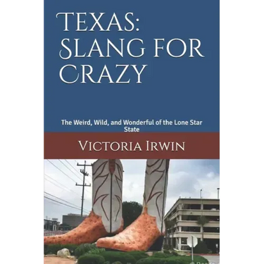 Texas: Slang for Crazy: The Weird, Wild, and Wonderful of the Lone Star State