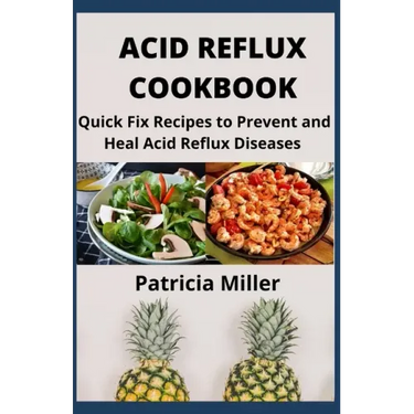 Acid Reflux Cookbook: Quick Fix Recipes to Prevent and Heal Acid Reflux Diseases
