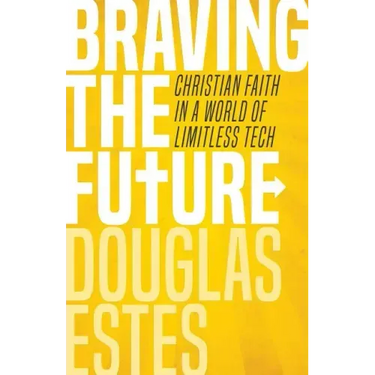 Braving the Future: Christian Faith in a World of Limitless Tech