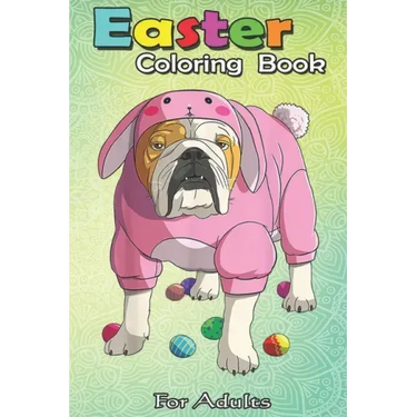 Easter Coloring Book For Adults: Easter Eggs English Bulldog Bunny Pajamas Dog An Adult Easter Coloring Book For Teens & Adults - Great Gifts with Fun