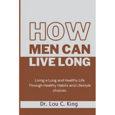 How men can live long: Living a Long and Healthy Life Through Healthy Habits and Lifestyle choices