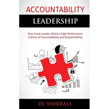 Accountability Leadership: How Great Leaders Build a High Performance Culture of Accountability and Responsibility