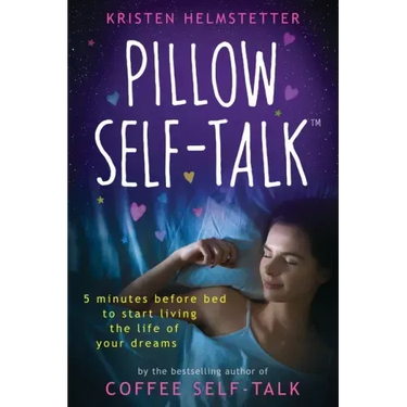 Pillow Self-Talk: 5 Minutes Before Bed to Start Living the Life of Your Dreams