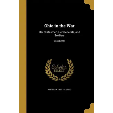 Ohio in the War: Her Statesmen, Her Generals, and Soldiers; Volume 01