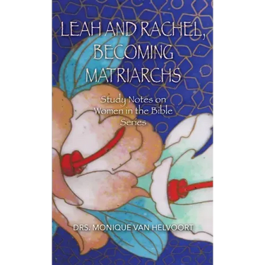 Leah and Rachel, Becoming Matriarchs: Study Notes on Women in the Bible Series