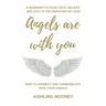 Angels are with You: How to connect and communicate with your Angels