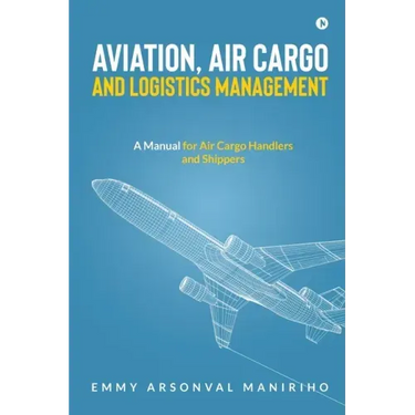 Aviation, Air Cargo and Logistics Management: A Manual for Air Cargo Handlers and Shippers IN