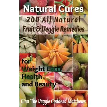 Natural Cures: 200 All Natural Fruit & Veggie Remedies for Weight Loss, Health and Beauty: Nutritional Healing - Food Cures
