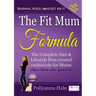 The Fit Mum Formula: The complete diet and lifestyle plan created exclusively for mums
