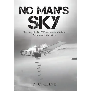 No Man's Sky: The Story of a B-17 Waist Gunner Who Flew Twenty-Nine Times over the Reich