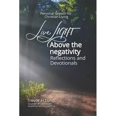 Live LIGHT Above the Negativity: Reflections and Devotionals - Personal Growth for Christian Living