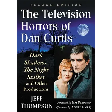 The Television Horrors of Dan Curtis: Dark Shadows, The Night Stalker and Other Productions, 2d ed.