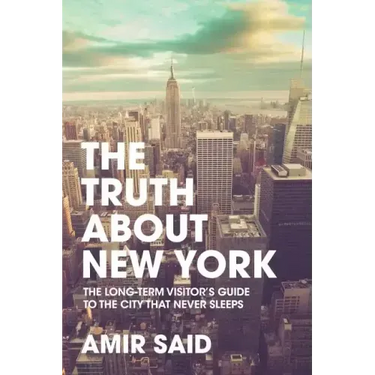 The Truth About New York: The Long-Term Visitor's Guide to the City That Never Sleeps