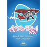 Let's Go Flying! Plane Trip Journal for Children