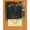 None other Gods By: Robert Hugh Benson: Robert Hugh Benson (18 November 1871 - 19 October 1914) was an English Anglican priest who in 1903