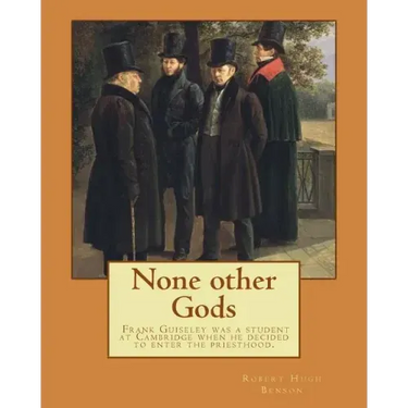 None other Gods By: Robert Hugh Benson: Robert Hugh Benson (18 November 1871 - 19 October 1914) was an English Anglican priest who in 1903