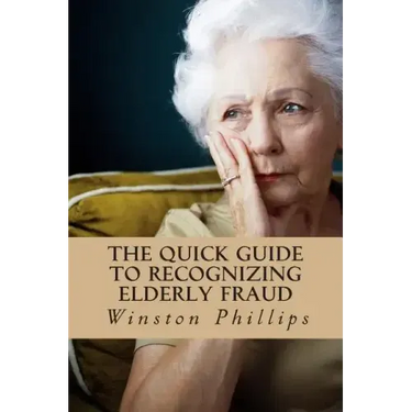 The Quick Guide to Recognizing Elderly Fraud: Elderly Financial Abuse Prevention Made Easy