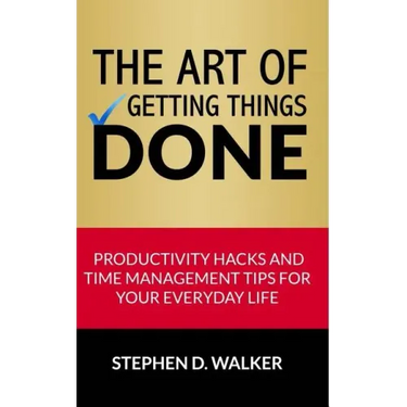 The Art of Getting Things Done: Productivity Hacks and Time Management Tips for Your Everyday Life