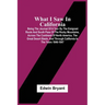 What I Saw In California: Being The Journal Of A Tour By The Emigrant Route And South Pass Of The Rocky Mountains, Across The Continent Of North