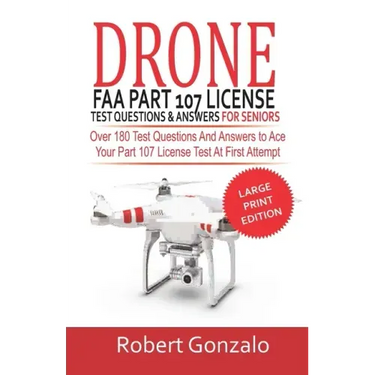 Drone FAA Part 107 License Practice Test Questions & Answers For Seniors: Over 180 Test Questions and Answers to Ace Your Part 107 License Test at Fir