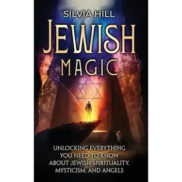 Jewish Magic: Unlocking Everything You Need to Know about Jewish Spirituality, Mysticism, and Angels