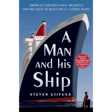 A Man and His Ship: America's Greatest Naval Architect and His Quest to Build the SS United States