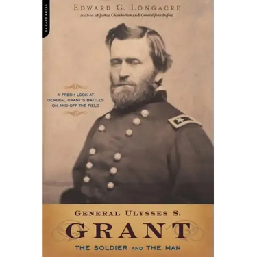 General Ulysses S. Grant: The Soldier and the Man