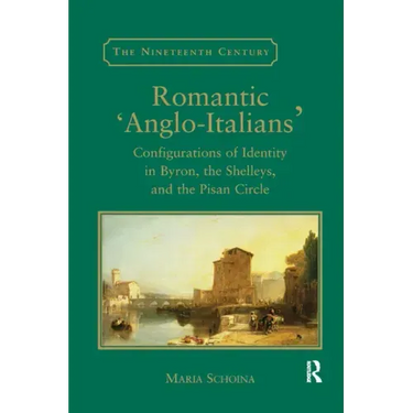 Romantic 'Anglo-Italians': Configurations of Identity in Byron, the Shelleys, and the Pisan Circle
