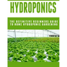Hydroponics: The Definitive Beginners Guide To Home Hydroponic Gardening