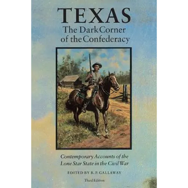 Texas, the Dark Corner of the Confederacy: Contemporary Accounts of the Lone Star State in the Civil War (Third Edition)