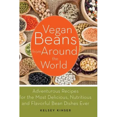 Vegan Beans from Around the World: Adventurous Recipes for the Most Delicious, Nutritious, and Flavorful Bean Dishes Ever