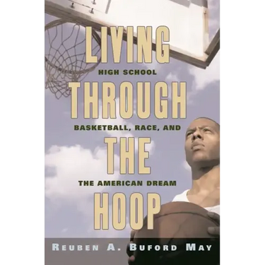 Living Through the Hoop: High School Basketball, Race, and the American Dream