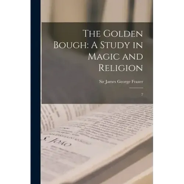 The Golden Bough: A Study in Magic and Religion: 7