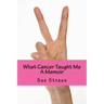What Cancer Taught Me: A Memoir