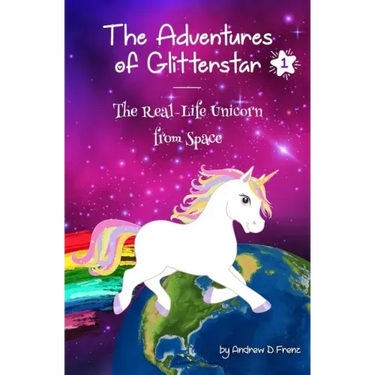 The Adventures of Glitterstar #1: The Real-Life Unicorn from Space