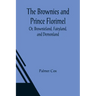 The Brownies and Prince Florimel; Or, Brownieland, Fairyland, and Demonland