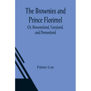 The Brownies and Prince Florimel; Or, Brownieland, Fairyland, and Demonland