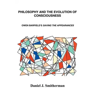 Philosophy and the Evolution of Consciousness: Owen Barfield's Saving the Appearances