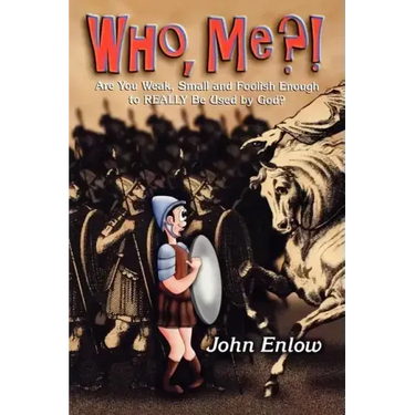 Who, Me?: Are You Weak, Small and Foolish Enough to Really Be Used by God?