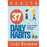 Health: 37 Daily Habits to Improve Your Health, Transform Your Life & Live Healthy!