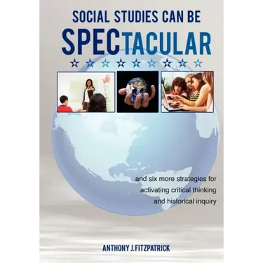 Social Studies Can Be SPECtacular: and six more strategies for activating critical thinking and historical inquiry