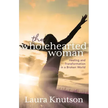The Wholehearted Woman: Healing and Transformation in a Broken World