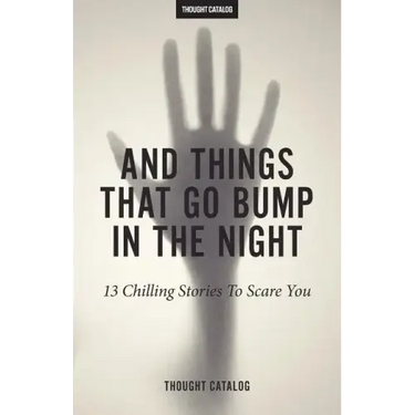 And Things That Go Bump In The Night: 13 Chilling Stories To Scare You